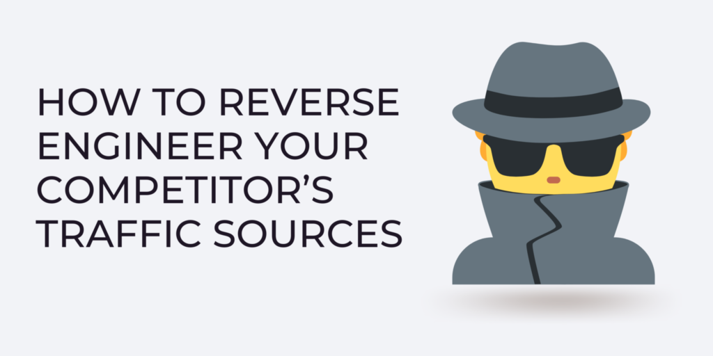 How To Reverse Engineer Your Competitor’s Traffic Sources